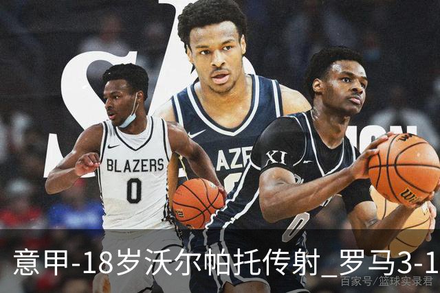 意甲-18岁沃尔帕托传射 罗马3-1逆转夺客场4连胜